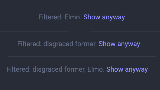 A screenshot.  Filtered: Elmo.  In blue, Show anyway.  Filtered: disgraced former.  In blue: Show anyway