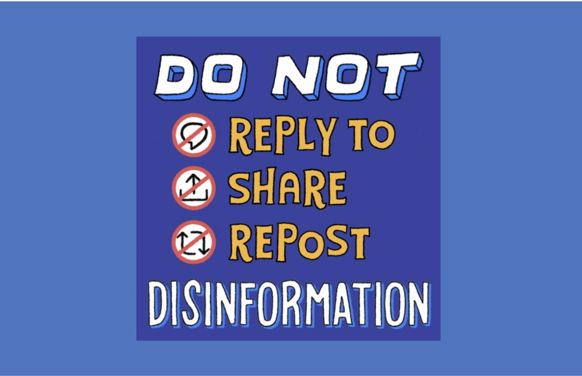 Do not reply to, share, or repost disinformation.